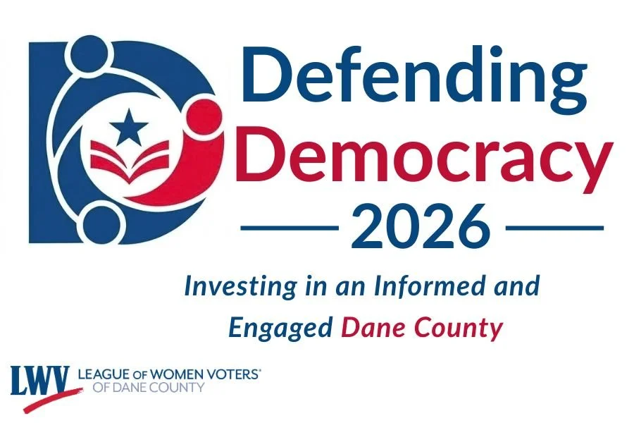 Graphic of letter D, red white & blue, evoking three people forming a circle with their arms. Text: Defending Democracy 2026 Investing in an Informed and Engaged Dane County. Also LWVDC logo