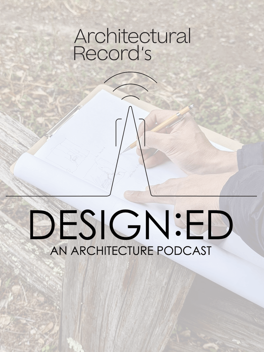 Architectural Record's podcast "DESIGN:ED" with Jess Field