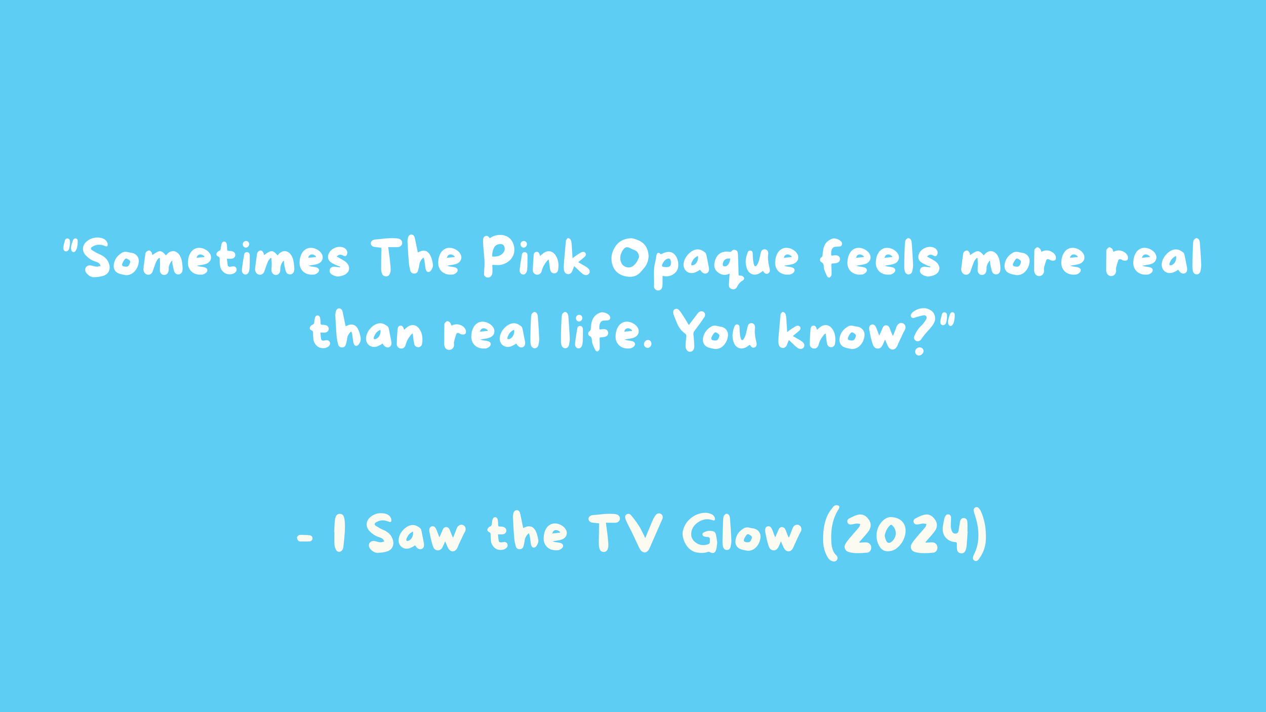 quote from I Saw the TV Glow in white letters, light blue background
