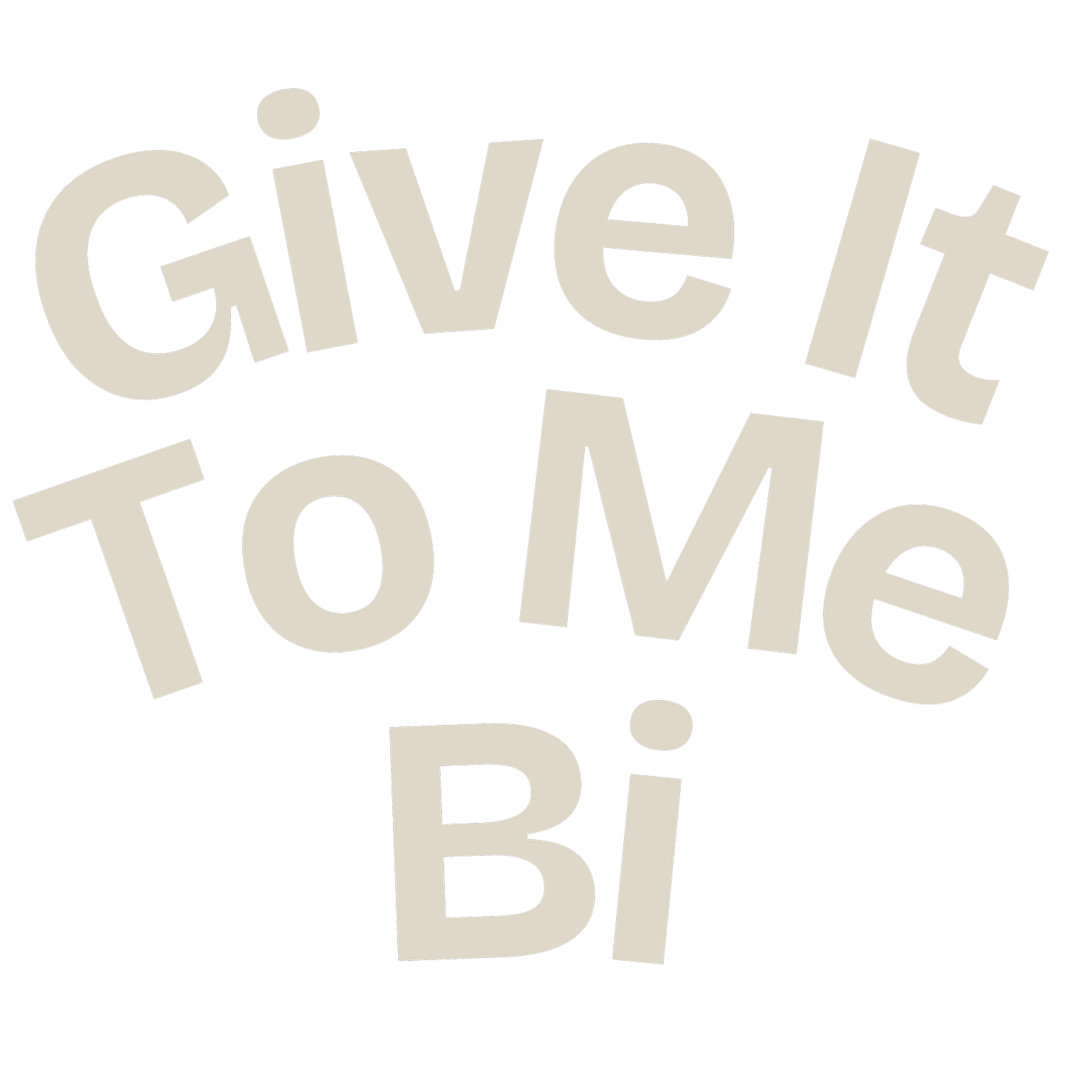 Give It To Me Bi