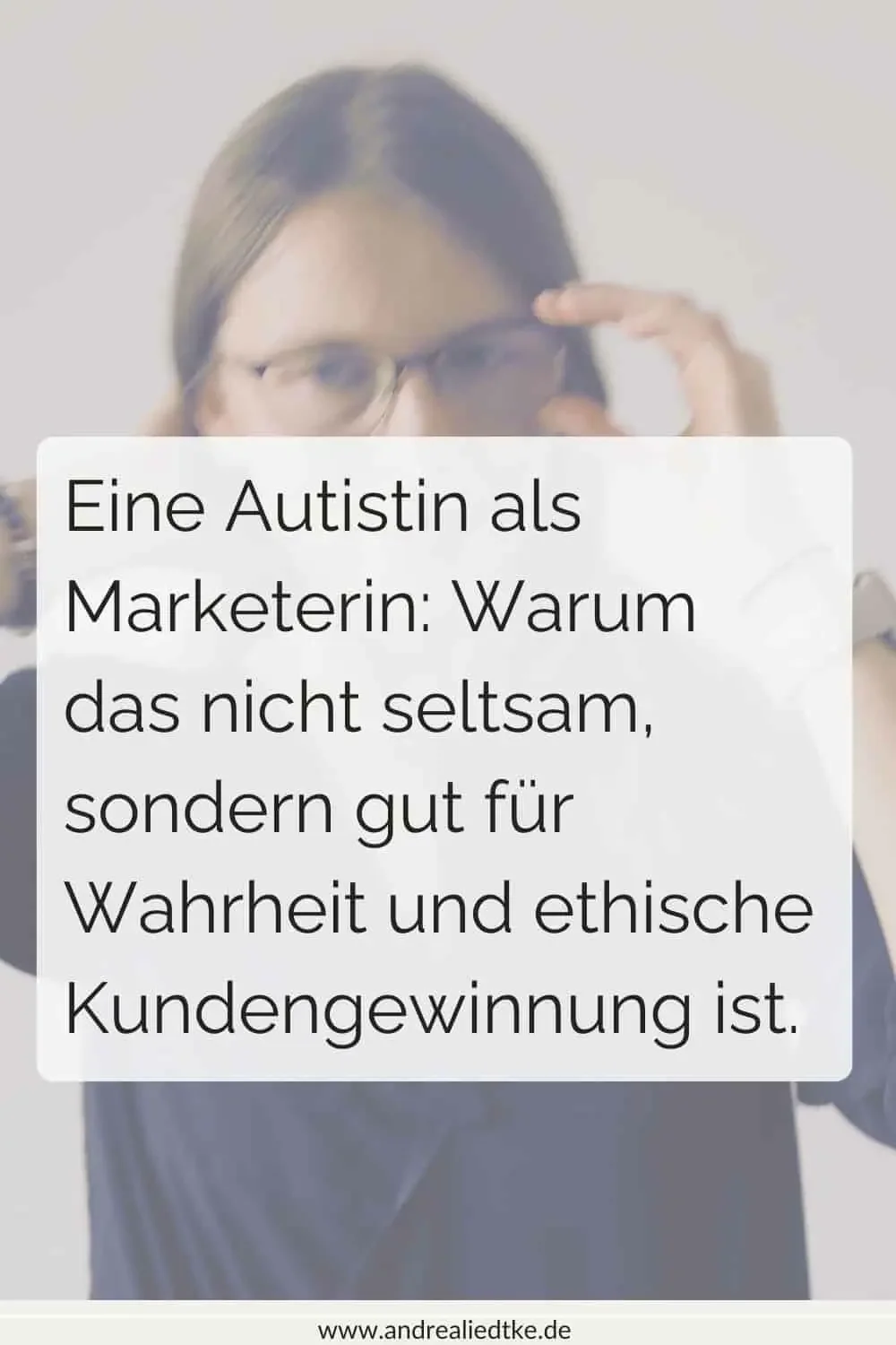 Eine Autistin als Marketerin: Warum das nicht seltsam,  sondern gut für Wahrheit und ethische Kundengewinnung ist.