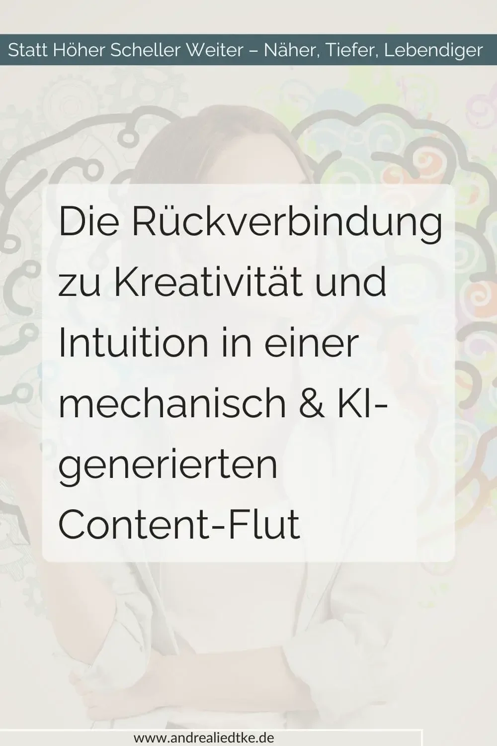 Die Rückverbindung zu Kreativität und Intuition in einer mechanisch erzeugten &amp; KI-generierten Content-Flut