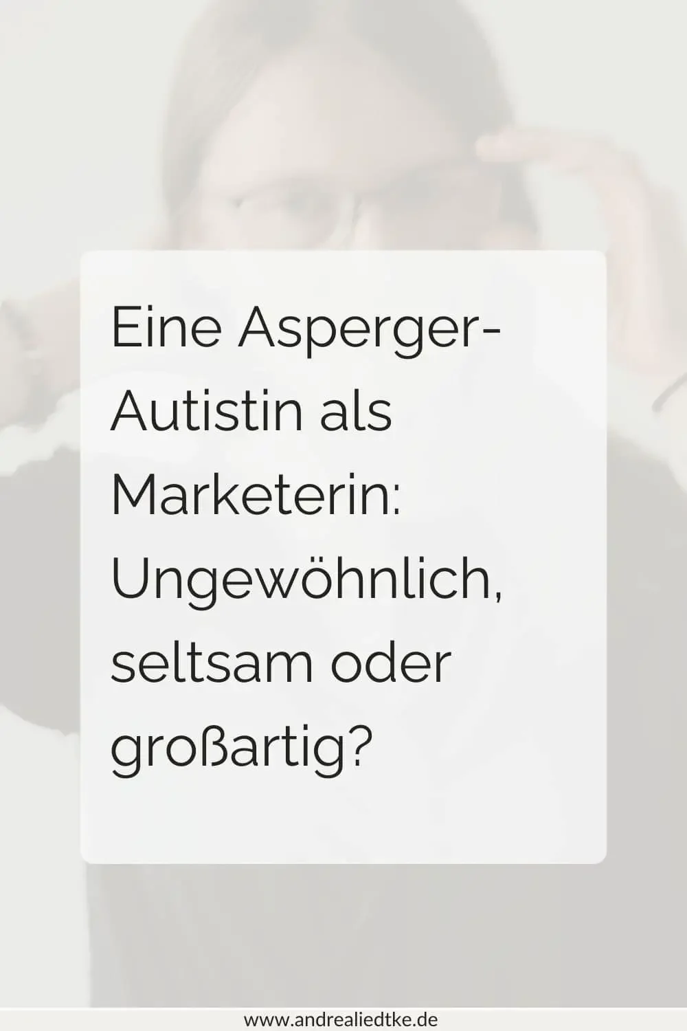 Eine Asperger-Autistin als Marketerin: Ungewöhnlich, seltsam oder großartig?