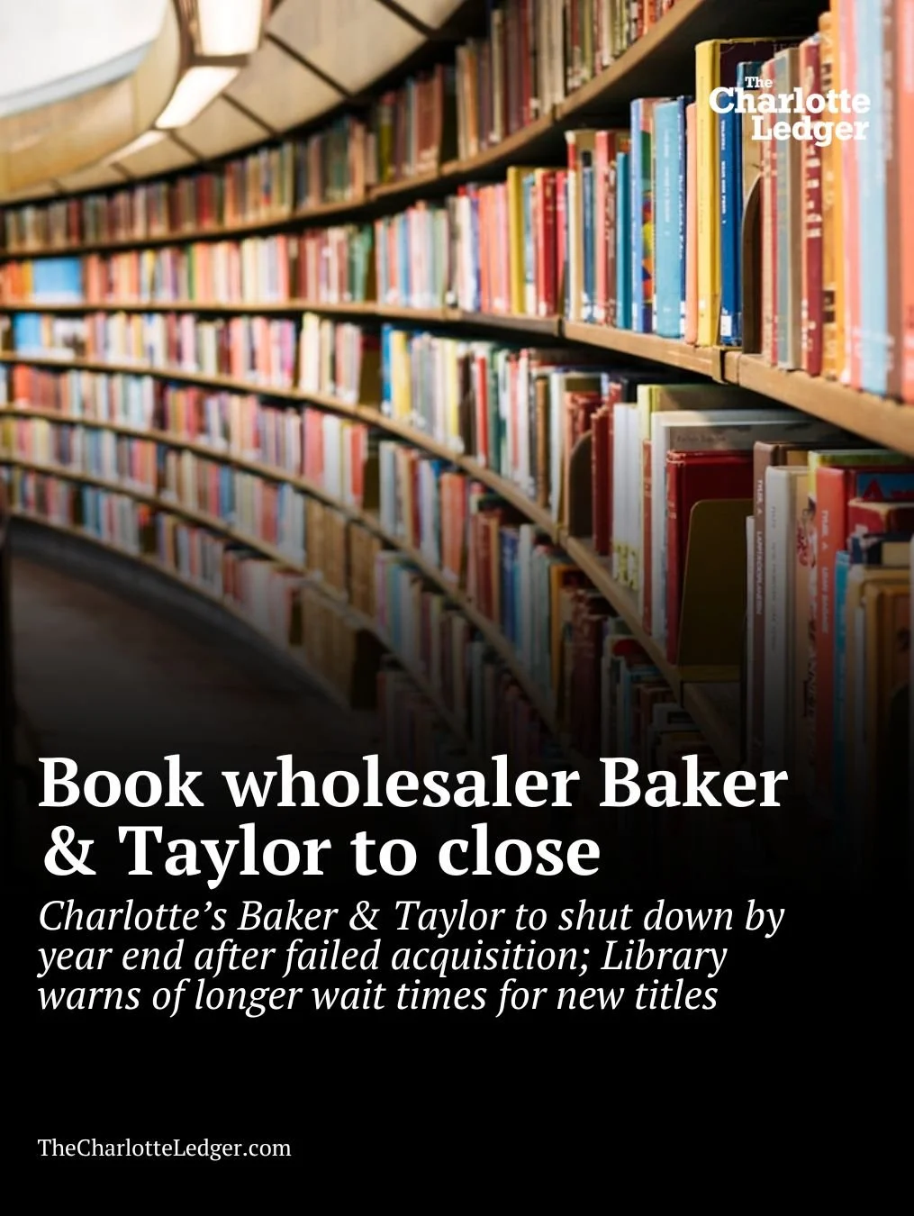 After nearly two centuries in business, Charlotte-based book wholesaler Baker & Taylor will shut down by year’s end following a failed acquisition deal. The closure could mean longer wait times for new titles at local libraries, including C