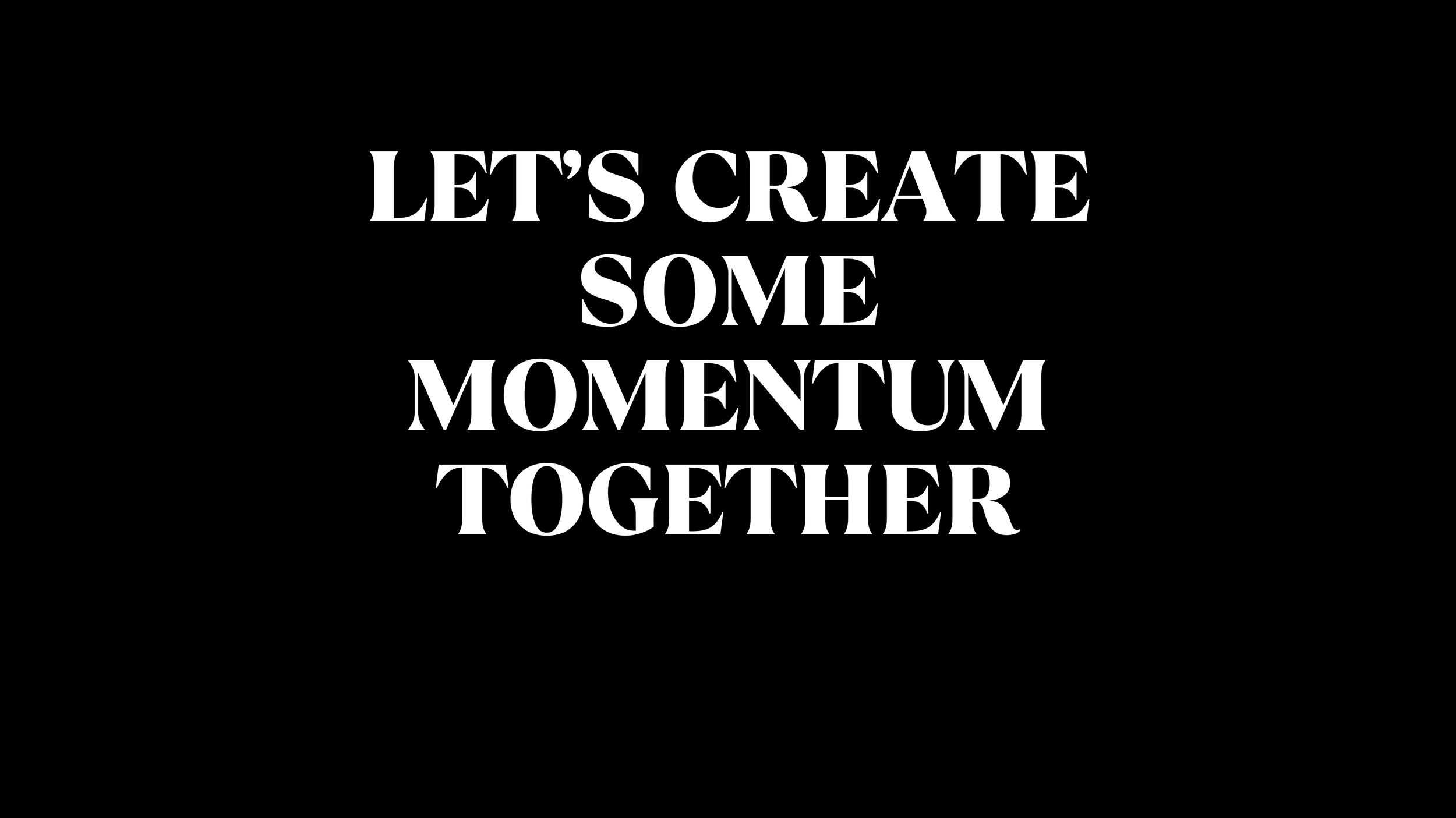 Black background with white text that says "Let's create some momentum together" in large, bold font.