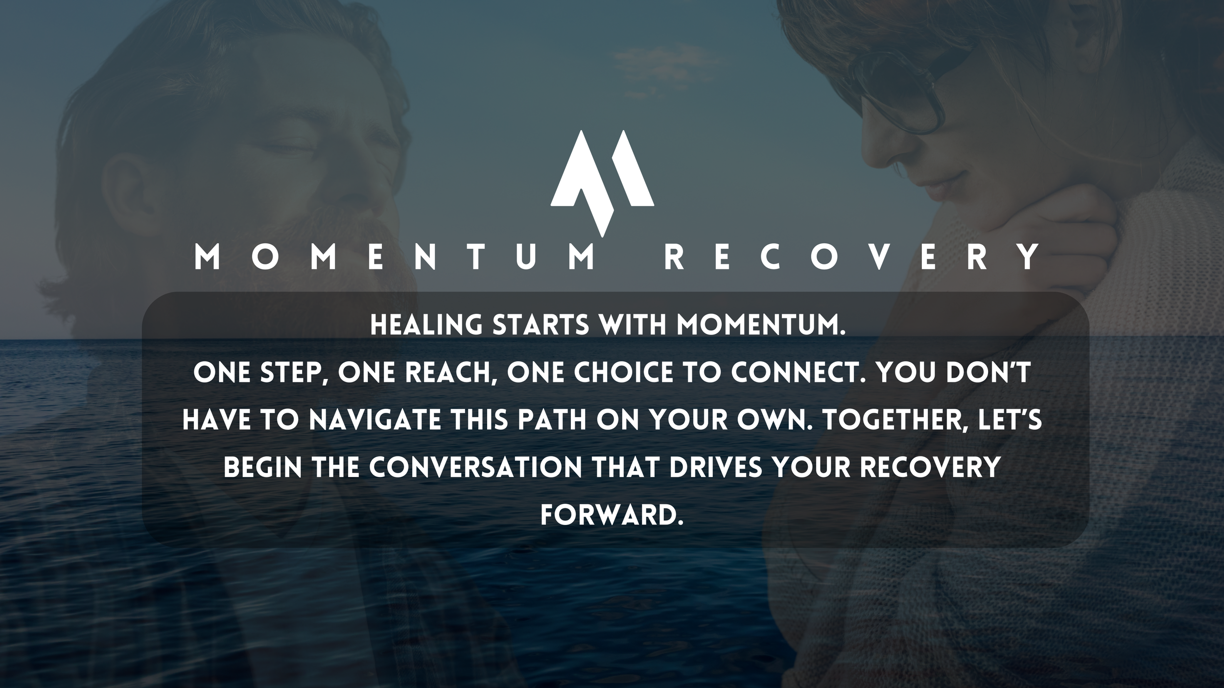 A man with a beard and a woman with glasses and curly hair, both with their eyes closed, facing each other against a backdrop of the ocean and sky. Overlaid with the text: 'Momentum Recovery. Healing starts with momentum. One step, one reach, one choice to connect. You don't have to navigate this path on your own. Together, let's begin the conversation that drives your recovery forward.'