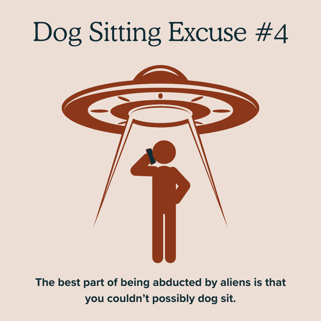The best part of being abducted by aliens is that you couldn't possibly dog sit.