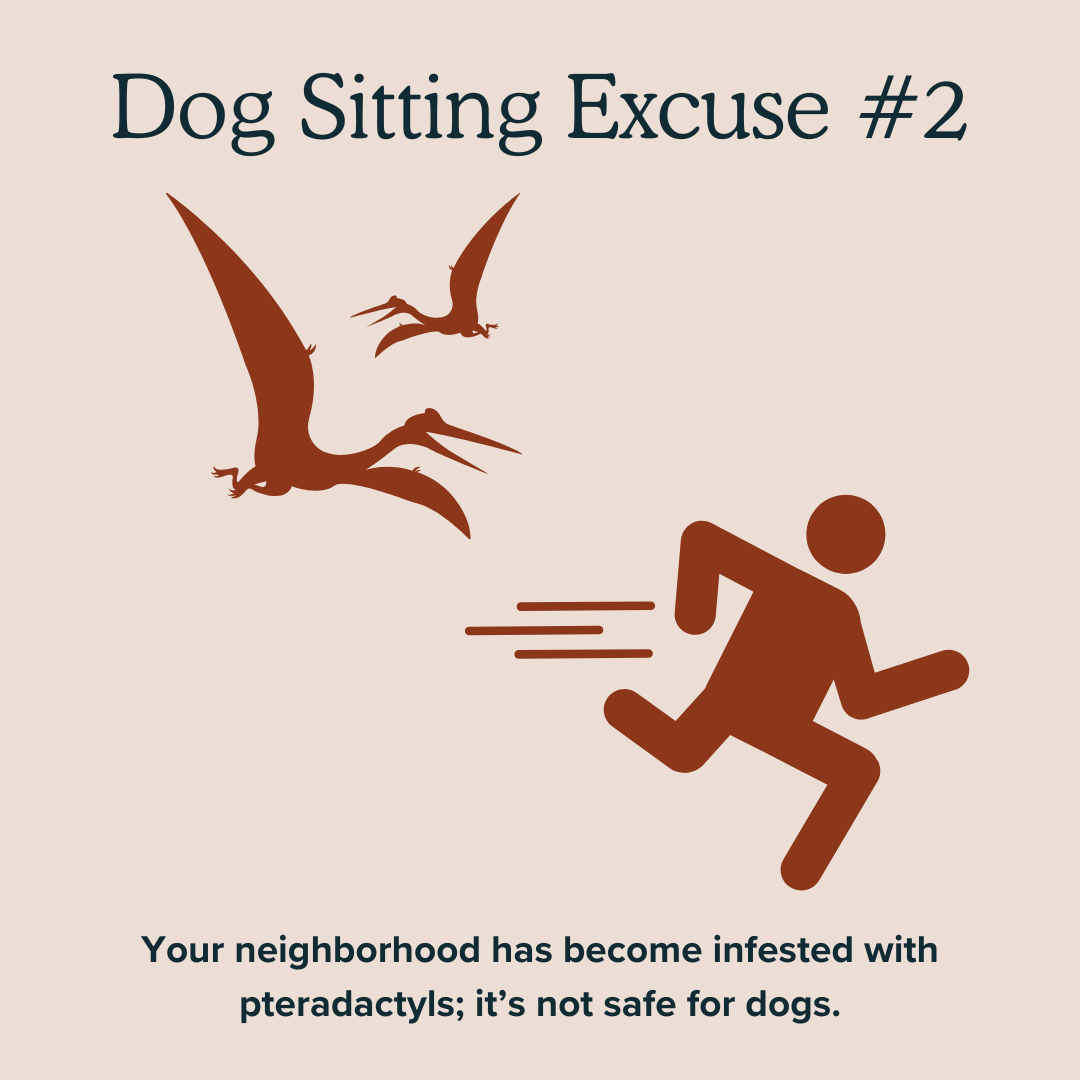Your neighborhood has become infested with pterodactyls; it's not safe for dogs.