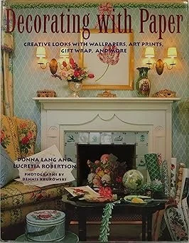 Decorating with Paper: Creative Looks with Wallpapers, Art Prints, Gift Wrap, and More – by Donna Lang