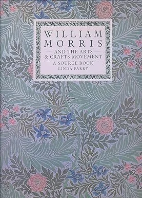 William Morris and the Arts and Crafts Movement; A Source Book Hardcover – by Linda Parry