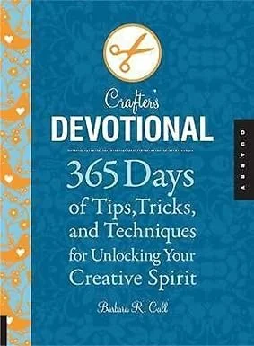 Crafter's Devotional: 365 Days of Tips, Tricks, and Techniques for Unlocking Your Creative Spirit Hardcover –by Barbara R. Call