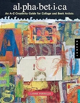 Alphabetica: An A-Z Creativity Guide for Collage and Book Artists Paperback – by Lynne Perrella