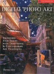 Digital Photo Art: Transform Your Images With Traditional & Contemporary Art Techniques Paperback – by Theresa Airey