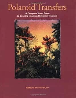 Polaroid Transfers: A Complete Visual Guide to Creating Image and Emulsion Transfers Paperback – by Kathleen Carr