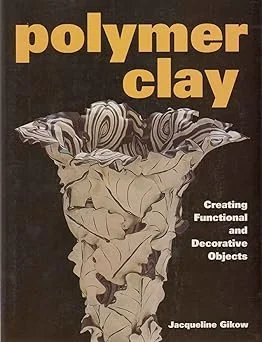 Polymer Clay: Creating Functional and Decorative Objects Paperback – by Jacqueline Gikow