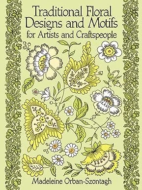 Traditional Floral Designs and Motifs for Artists and Craftspeople (Dover Pictorial Archive) Paperback – by Madeleine Orban-Szontagh