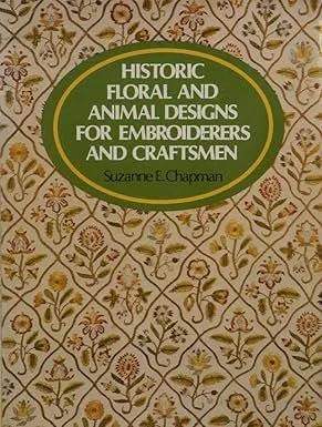 Historic Floral and Animal Designs for Embroiderers and Craftsmen Paperback – by Suzanne E. Chapman
