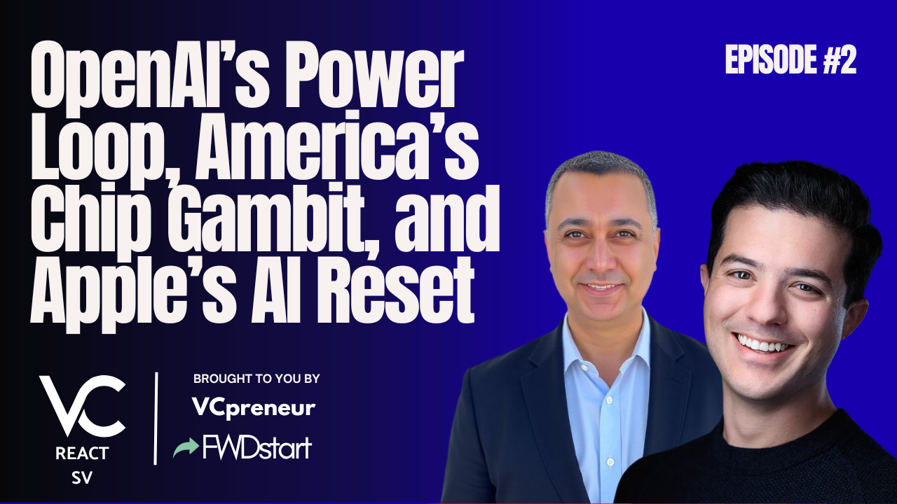 VC React SV E2: OpenAl's Power Loop with Thrive, America's Chip Gambit, and Apple's Al Reset