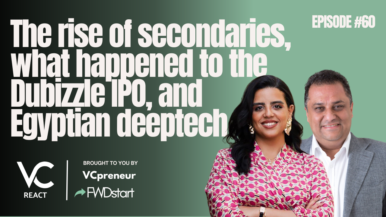 VC React MENA E60: The Rise of Secondaries, What Happened to the Dubizzle lPO, and Egyptian Deeptech
