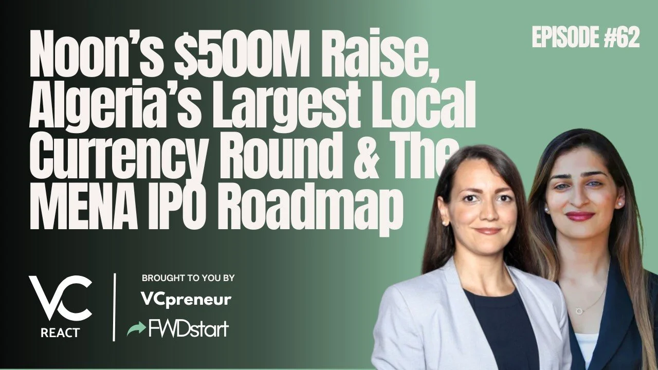 VC React MENA E62: Noon's $500M Raise &amp; MENA IPO Roadmap, Algeria's Largest Local currency Round!