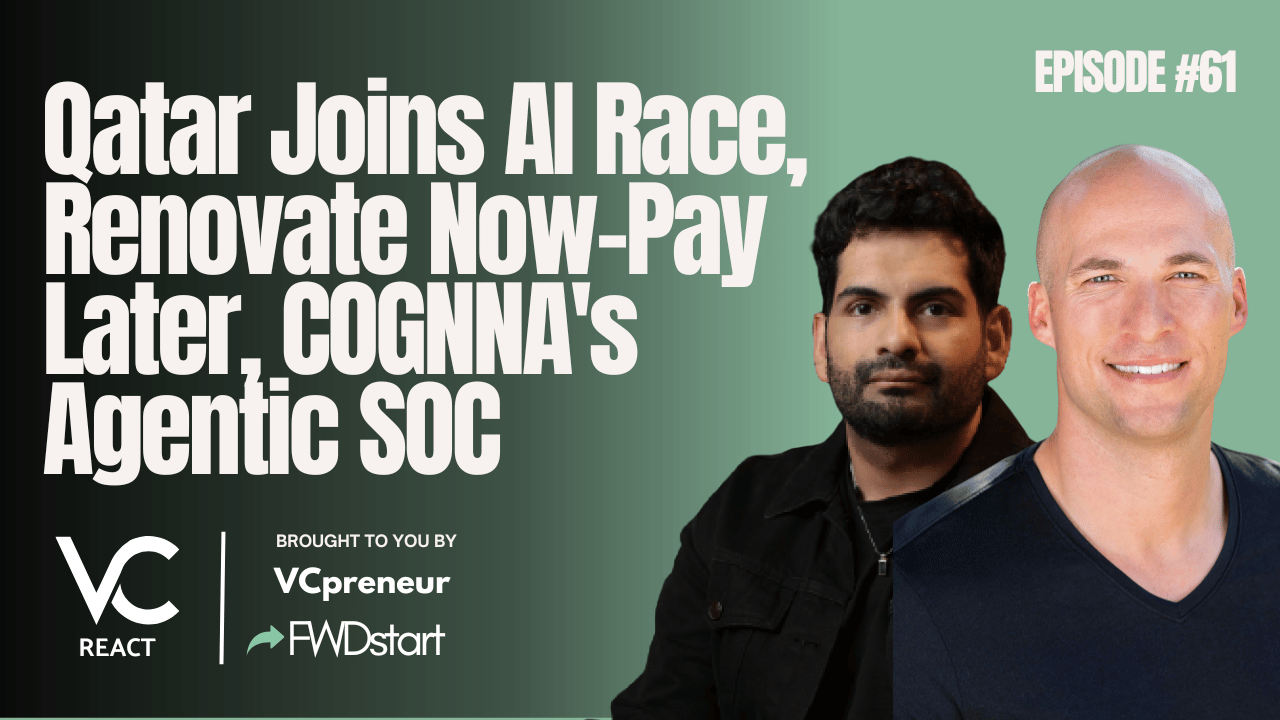VC React MENA E61: Qatar Joins AI Race with Qai, Reno: Renovate Now-Pay Later, COGNNA's Agentic SOC