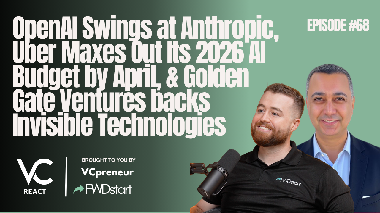 VC React E68: OpenAI vs Anthropic, Uber's AI Budget, Golden Gate Ventures, Amazon vs Starlink &amp; More
