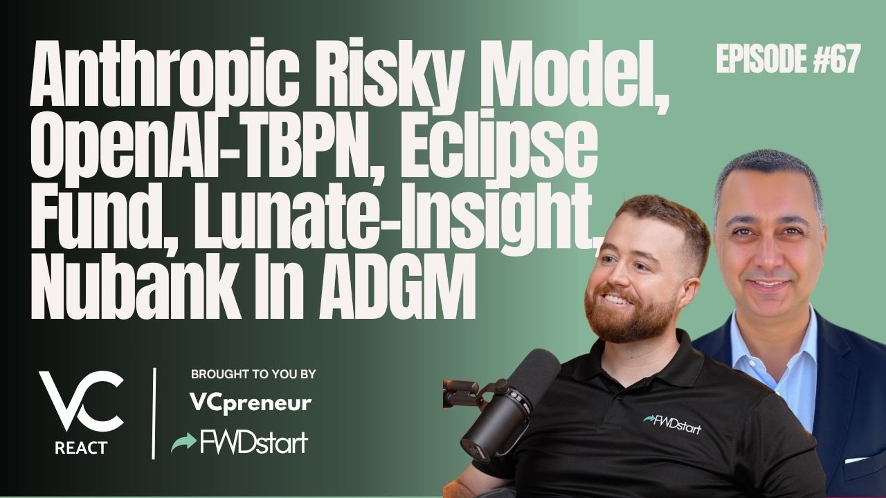 VC React E67: Anthropic Risky Model, OpenAI-TBPN, Eclipse Fund, Lunate-Insight, Nubank In ADGM