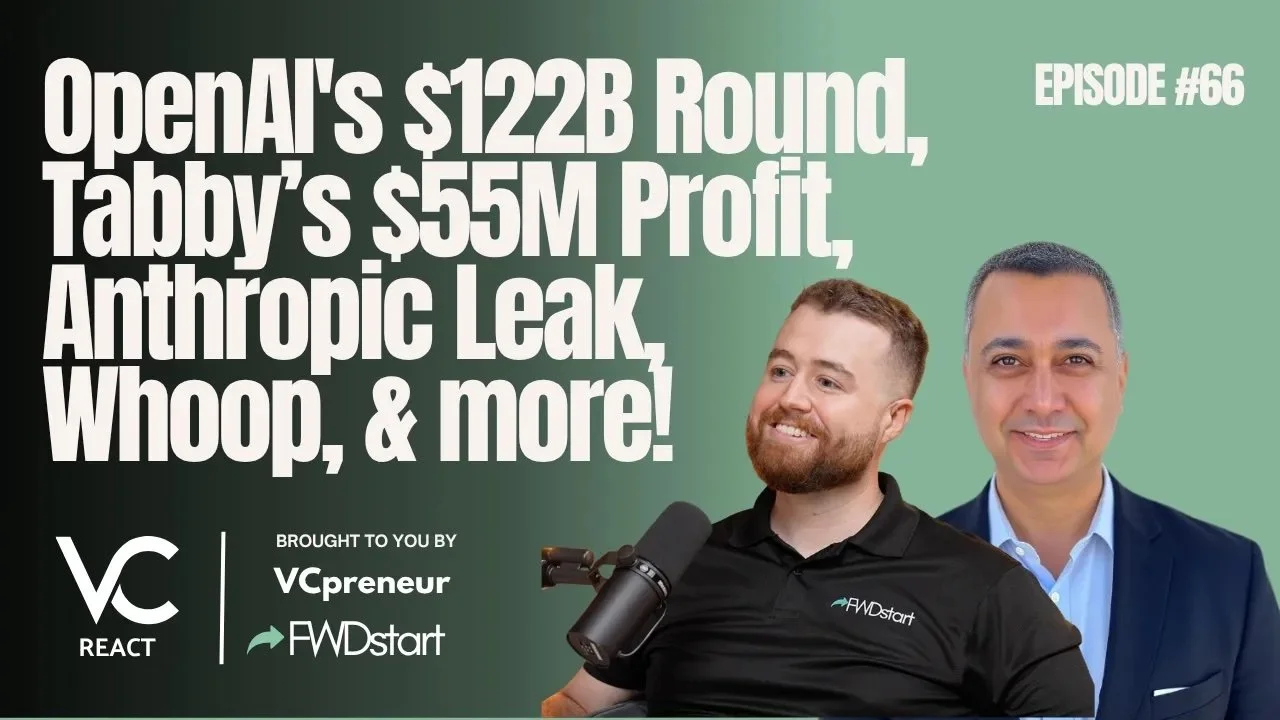 VC React E66: OpenAI's $122B Round, Tabby’s $55M Profit, Anthropic Leak, Yupp, Whoop, &amp; More!