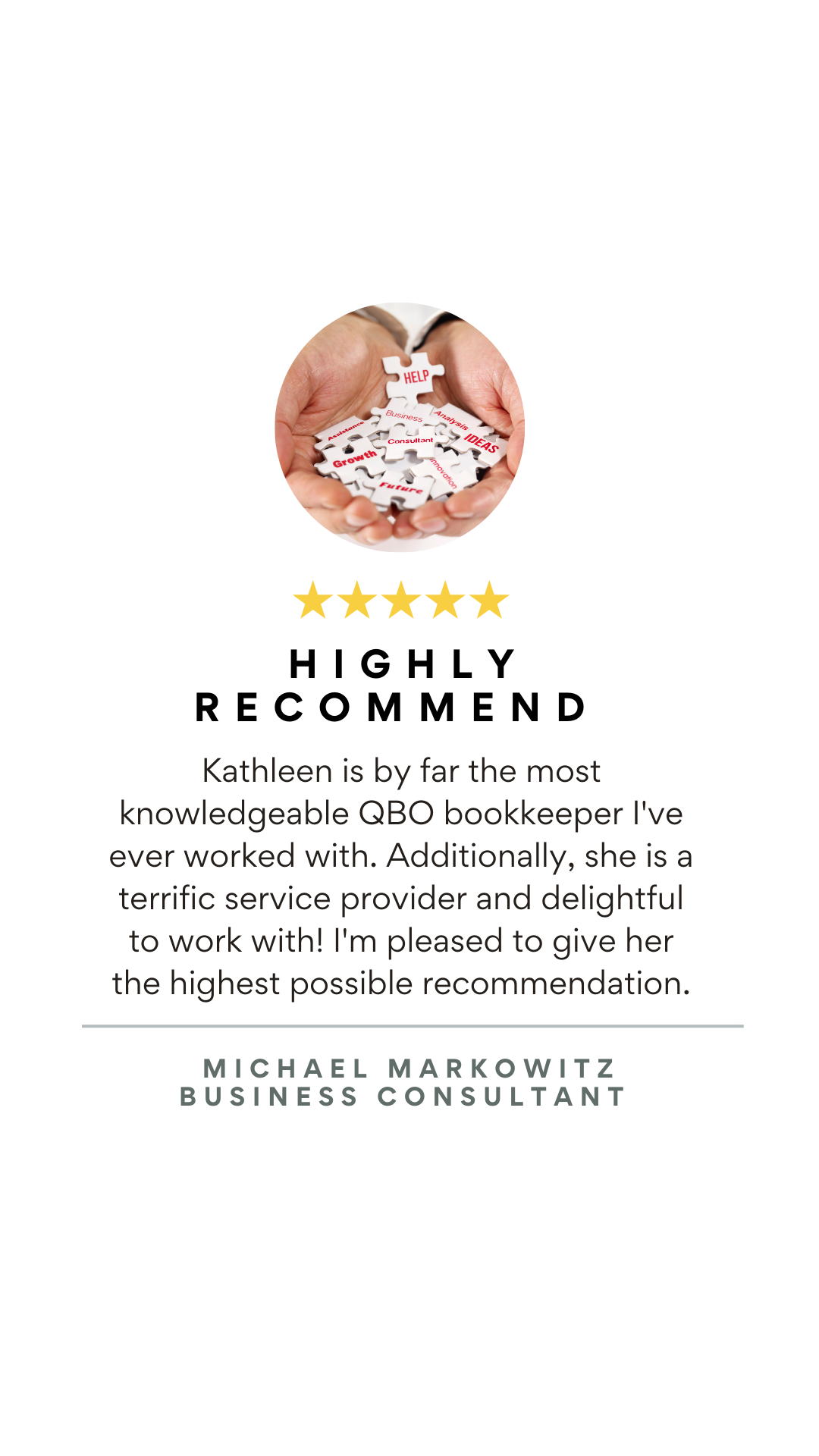 A testimonial card with five gold stars, a photo of hands holding puzzle pieces with words like 'HELP,' 'IDEAS,' and 'GROWTH,' and text praising Kathleen as a knowledgeable and helpful QBO bookkeeper, signed by Michael Markowitz, Business Consultant.