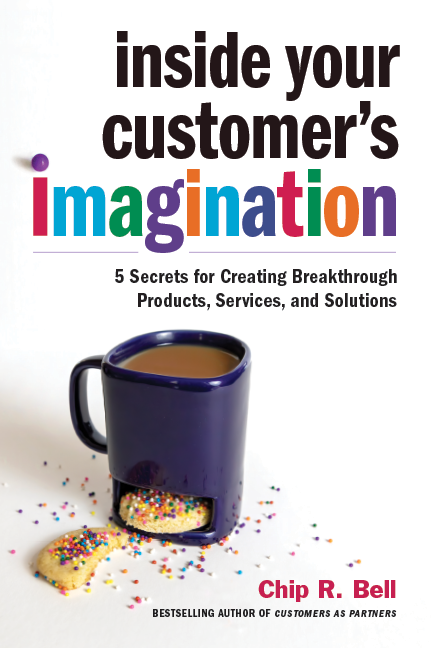 Inside Your Customer's Imagination, Chip Bell.