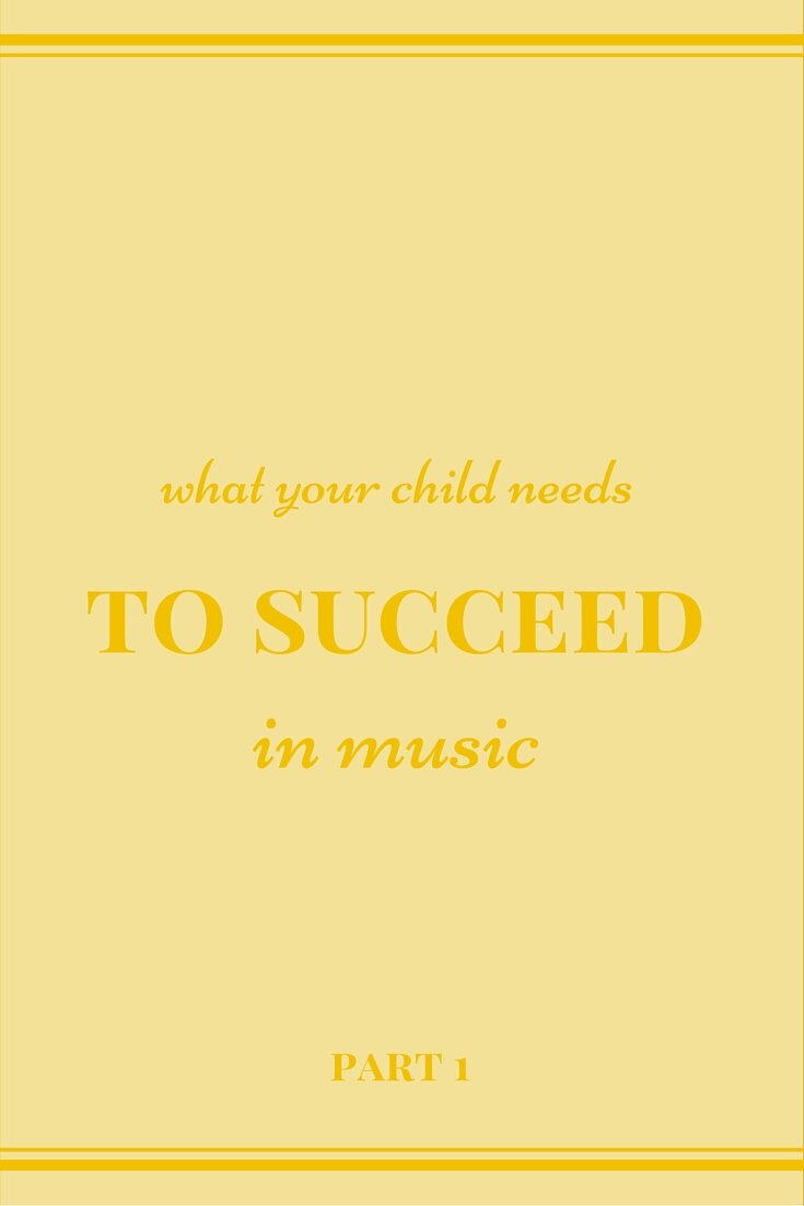 What Your Child Needs to Succeed in Music: Part 1