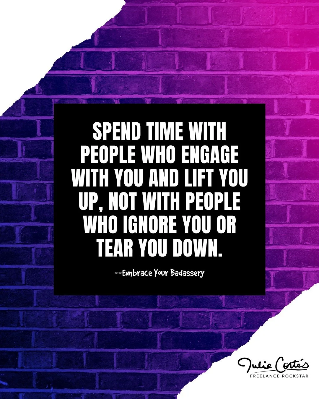 I shared this sentiment during last week&rsquo;s &ldquo;Embrace Your Badassery&rdquo; presentation for Digital Women KC&rsquo;s MiniCon:

&ldquo;Spend time with people who engage with you and lift you up, not with people who ignore you or tear you do