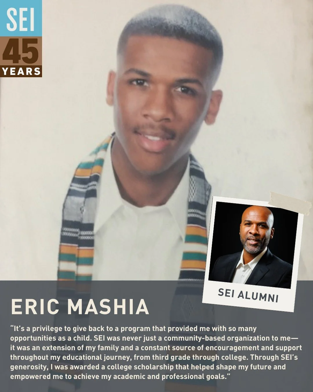Eric Mashia joined SEI in third grade, and the support never stopped. From childhood through college, SEI was a steady source of encouragement, opportunity, and community. Today, Eric has built a successful 20-year career in supply chain and procurem