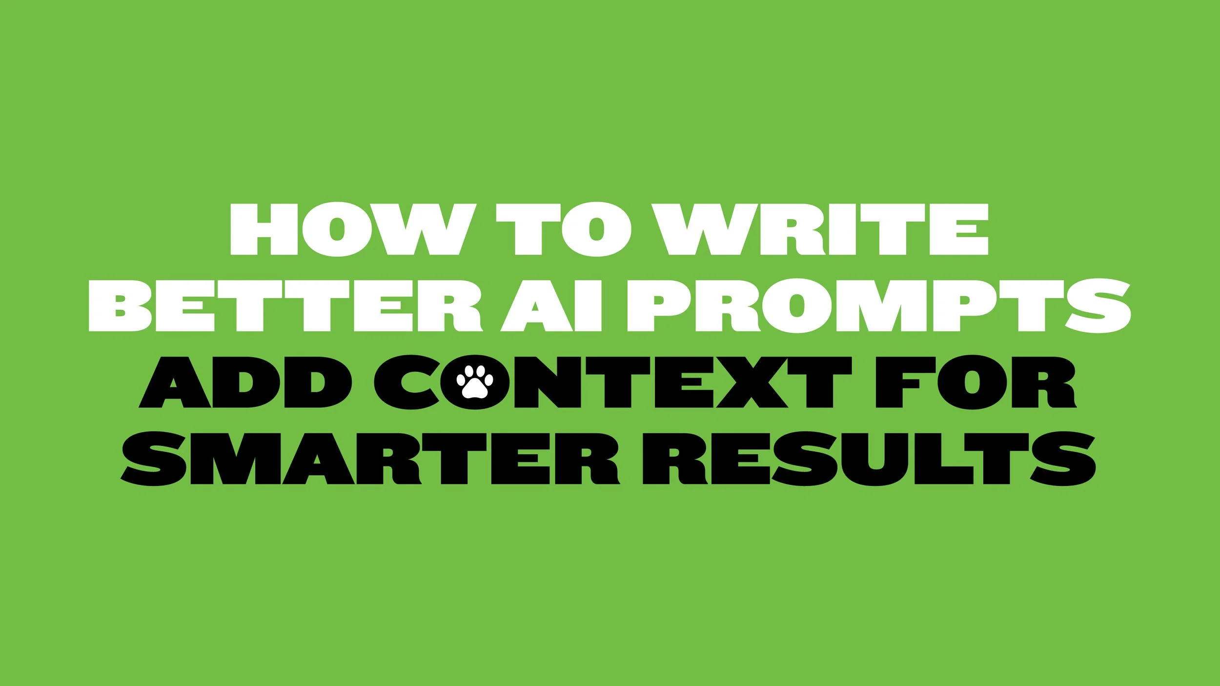 How to Write Better AI Prompts: Add Context for Smarter Results