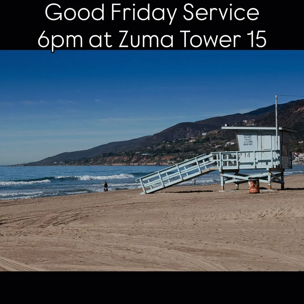The Malibu Gathering is hosting a Good Friday service at Zuma Beach, Tower 15.

6:00pm.

Join us for songs and scriptures that remember Christ&rsquo;s sacrifice on our behalf.

&ldquo;We were enemies of God through sin, and God had decreed the death 