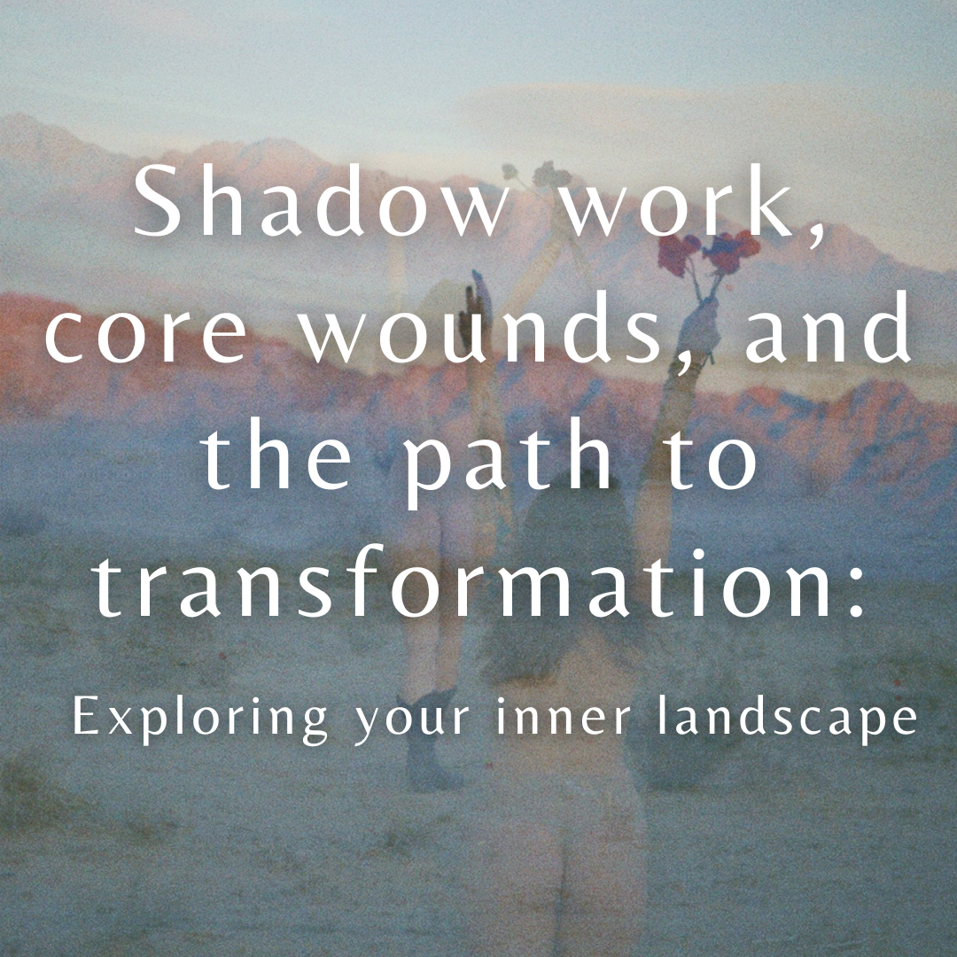 Shadow work, core wounds, and the path to transformation: Exploring your inner landscape