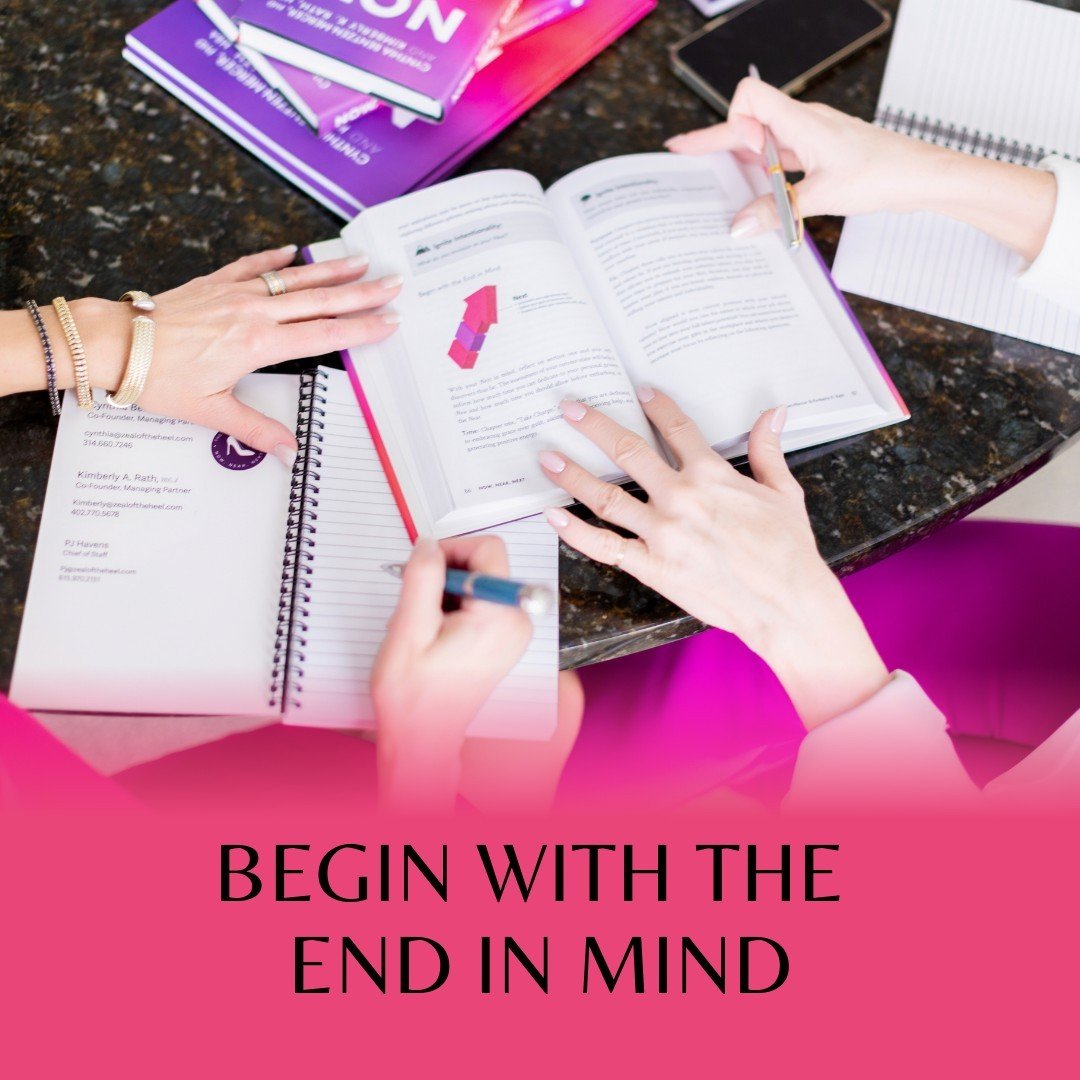 We challenge clients to 'begin with the end in mind'. This intentional practice helps define, document and prepare for the future you envision. Set your goal achievement dates and share your intentions with others! It's never too early (or too late) 