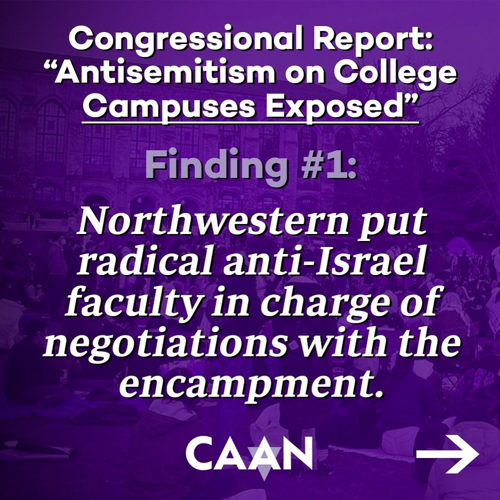 CAAN is ashamed that Northwestern has been named in the recent congressional report on the alarming rise of antisemitism on college campuses. Instead of protecting its Jewish students, the administration’s actions in 2023-24 emboldened hate and