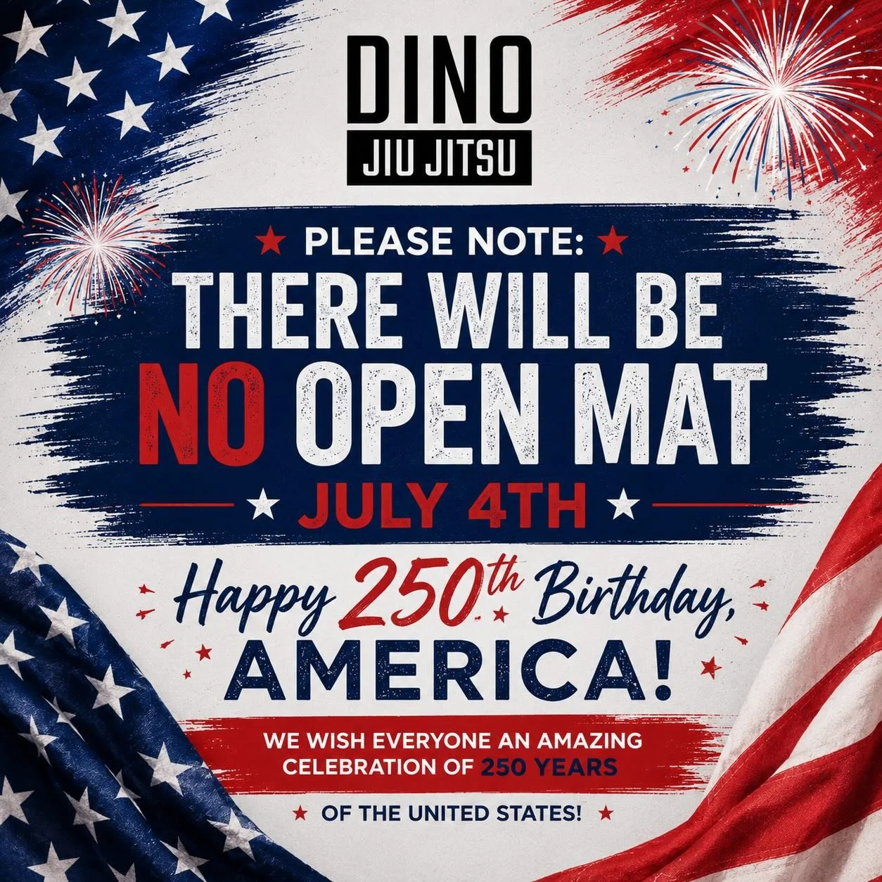 🇺🇸🎆 Important Announcement! 🎆🇺🇸

This Saturday, July 4th, there will be NO Open Mat at Dino Jiu Jitsu.

As we celebrate the 250th anniversary of the United States, we wish all of our students, families, and friends a wonderful Independence Day 
