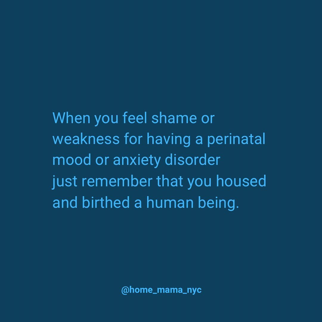 When you feel shame or weakness for having 
a perinatal mood or anxiety disorder
just remember that you housed and birthed a human being.

You sacrificed your body, your brain, your mental and physical health, your lifestyle, your diet, your habits, 