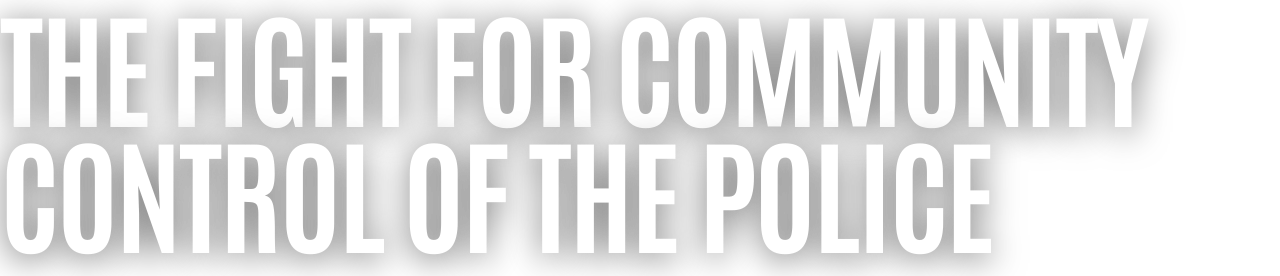 Black background with white text that reads "The fight for community control of the police."
