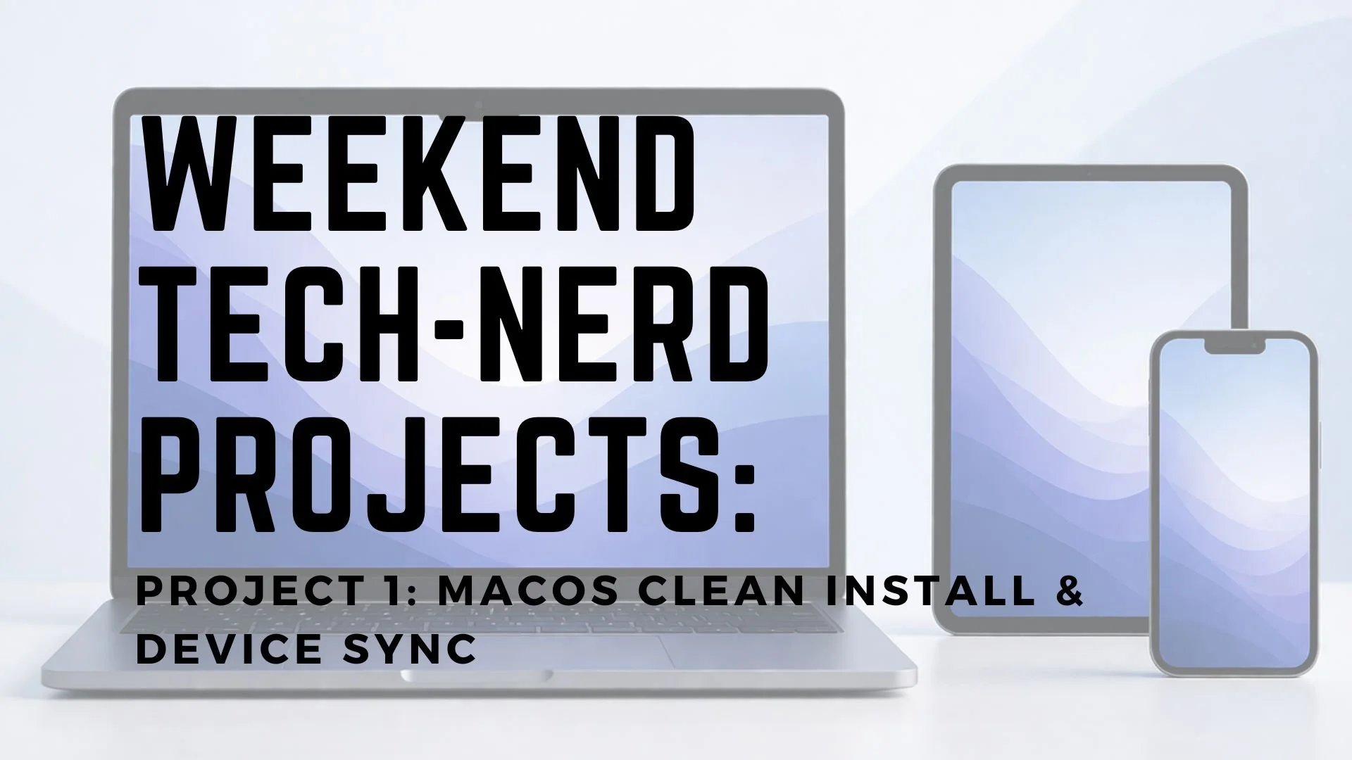 Weekend tech nerd project for MacOS clean install. Displays an image of a MacBook, iPad, and iPhone in the thumbnail.