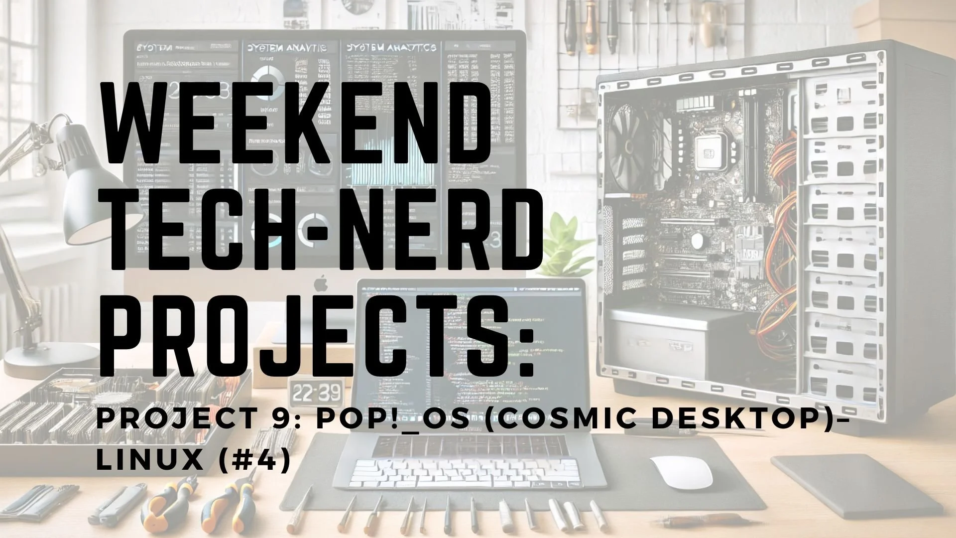 Weekend Tech-Nerd Projects thumbnail with a desk workspace showing a desktop computer being repaired and a laptop used for development, with the project title over a white transparent overlay.