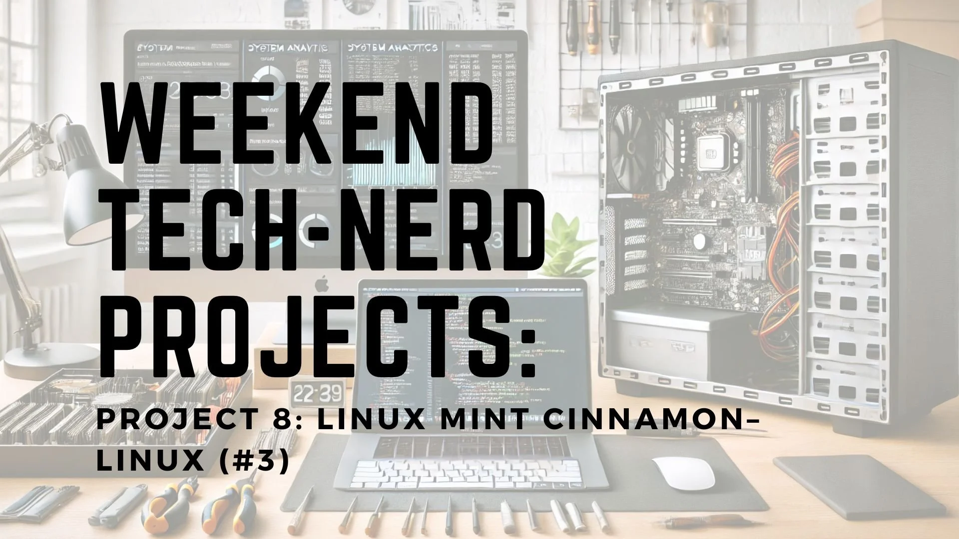 Weekend Tech-Nerd Projects thumbnail with a desk workspace showing a desktop computer being repaired and a laptop used for development, with the project title over a white transparent overlay.