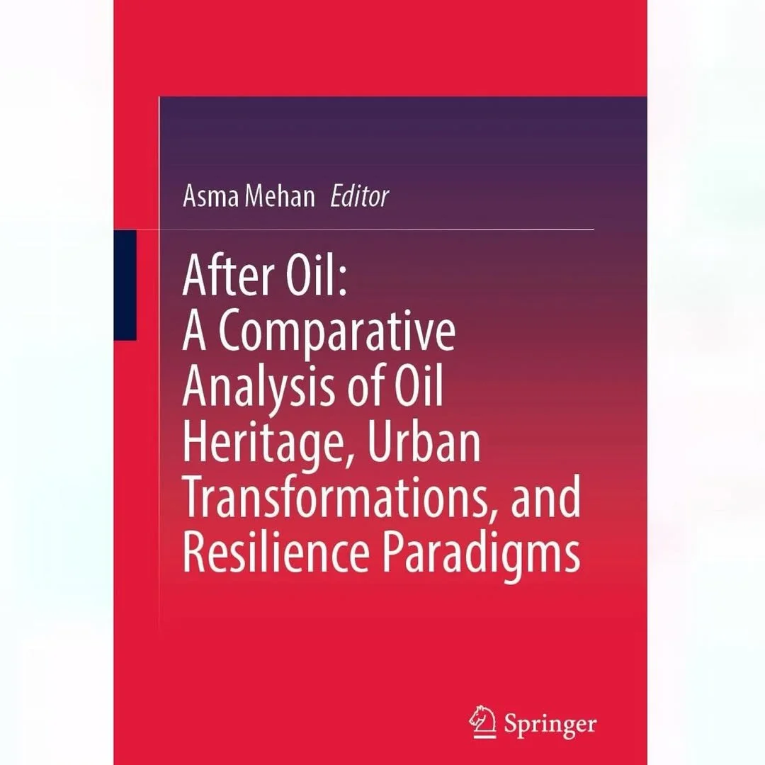 “After Oil: A Comparative Analysis of Oil Heritage, Urban Transformations, and Resilience Paradigms”