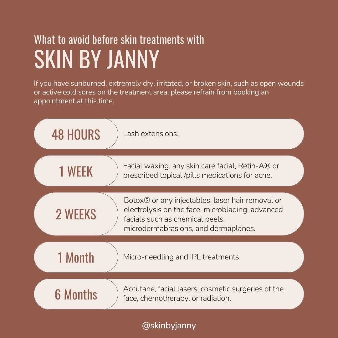 What to avoid before skin treatments with Skin by Janny:
If you currently have any of the following conditions, please refrain from booking an appointment now:
Sunburned, extremely dry, irritated, or broken skin, such as open wounds or active cold so