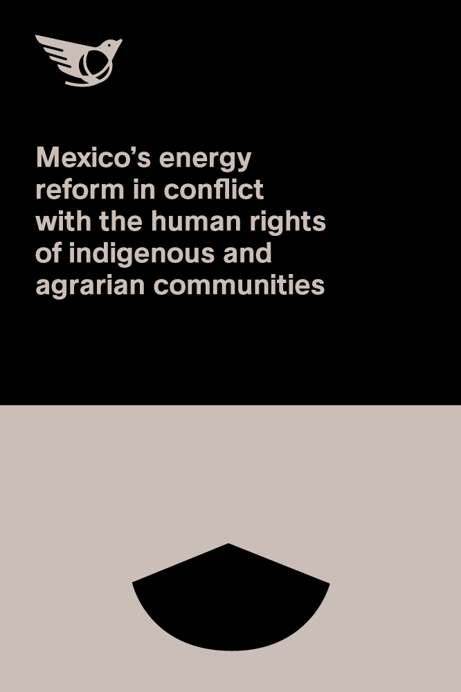 Mexico’s energy reform in conflict with the human rights of indigenous and agrarian communities