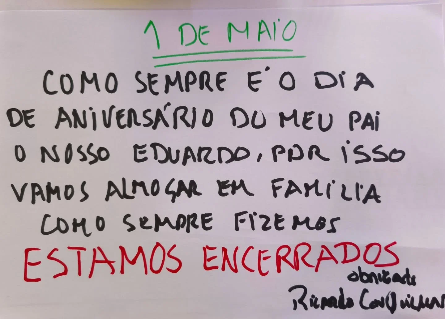 No dia 1 de Maio sempre foi um dia de festa, o meu pai fazia anos, nunca trabalh&aacute;mos.
Prometi ao meu pai que sempre ir&iacute;amos festejar o seu dia com um almo&ccedil;o como sempre e por isso no dia 1 estaremos fechados como sempre e por &oa