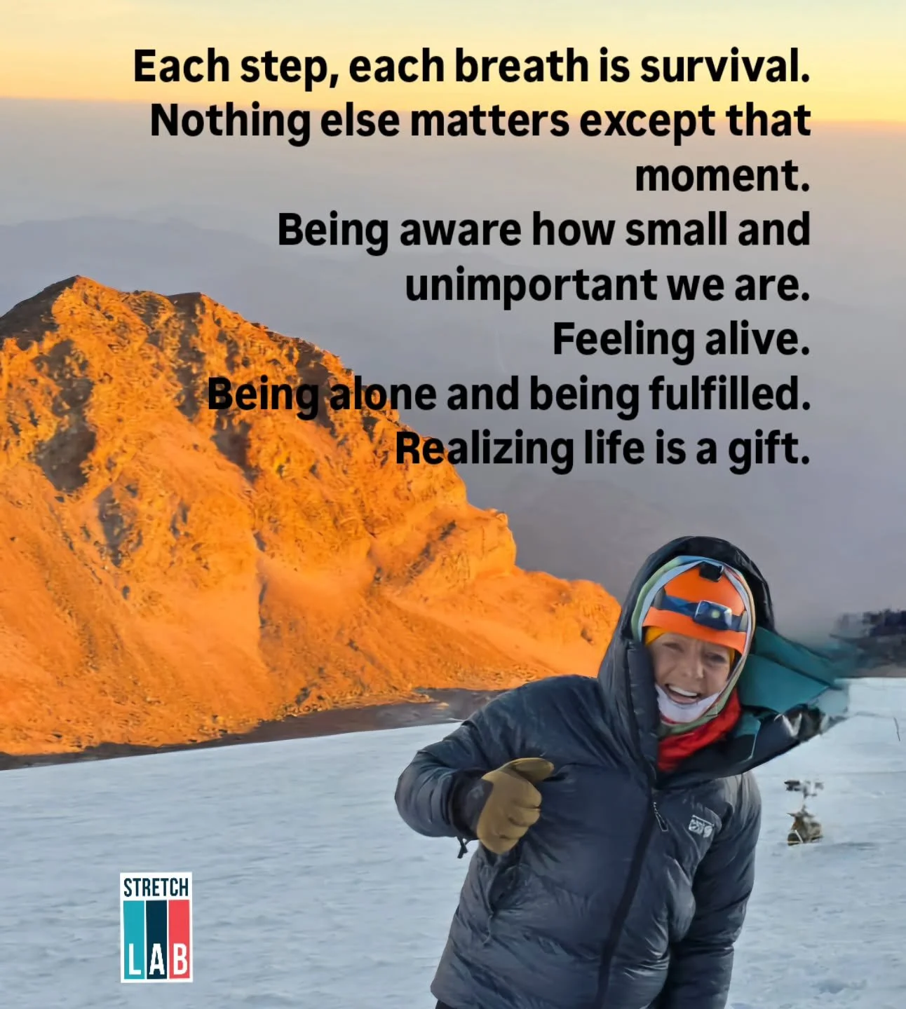 What I miss not being on the mountain.... 

Each purposeful step, each deliberate breath represents survival. 
Nothing else holds significance except that fleeting instant. Recognizing our relative insignificance. 
Experiencing life intensely. Embrac