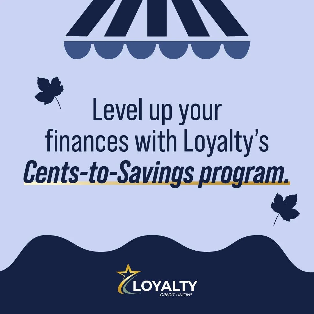 Want to level up your savings while you shop for the holidays?

Enroll in Loyalty&rsquo;s Cents-to-Savings program! Every time you use your Loyalty debit card, we round up your purchase to the next dollar and drop the change straight into your savi